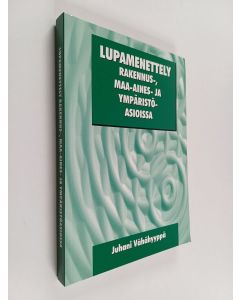 Kirjailijan Juhani Vähähyyppä käytetty kirja Lupamenettely rakennus-, maa-aines- ja ympäristöasioissa