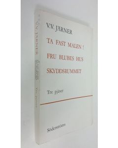 Kirjailijan V. V. Järner käytetty kirja Ta fast malen! ; Fru Blubes hus ; Skyddsrummet ; Tre pjäser