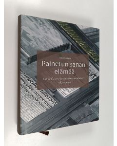 Kirjailijan Lasse Kangas käytetty kirja Painetun sanan elämää : Keski-Suomi ja Keskisuomalainen 1871-2007