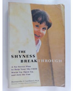 Kirjailijan Bernardo Carducci käytetty kirja The Shyness Breakthrough - A No-Stress Plan to Help Your Shy Child Warm Up, Open Up, and Join the Fun