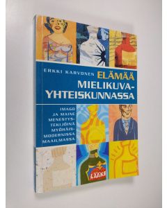 Kirjailijan Erkki Karvonen käytetty kirja Elämää mielikuvayhteiskunnassa : imago ja maine menestystekijöinä myöhäismodernissa maailmassa