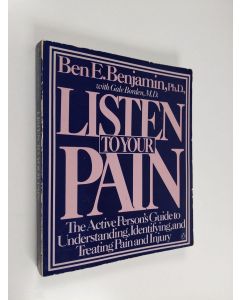 Kirjailijan Ben E. Benjamin & Gale Borden käytetty kirja Listen to Your Pain: The Active Person's Guide to Understanding, Identifying, and Treating Pain and Injury