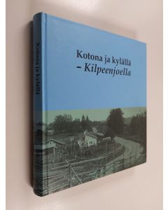 Kirjailijan Aino Kolari & Kilpeenjoen kirjatoimikunta käytetty kirja Kotona ja kylällä - Kilpeenjoella