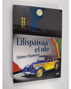 Kirjailijan Aimo Ojanen käytetty kirja Eilispäivää ei ole : poliisiromaani