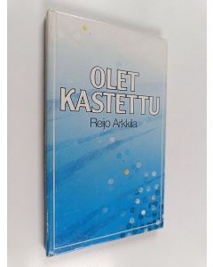 Kirjailijan Reijo Arkkila käytetty kirja Olet kastettu