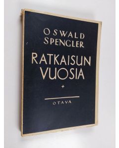 Kirjailijan Oswald Spengler käytetty kirja Ratkaisun vuosia : Saksa ja maailmanhistoriallinen kehitys 1