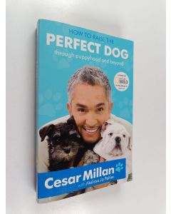 Kirjailijan Cesar Millan käytetty kirja How to Raise the Perfect Dog : Through Puppyhood and Beyond