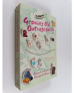 Kirjailijan Elisabeth Davies & Hilary Linstead käytetty kirja Growing Old Outrageously - A Memoir of Travel, Food and Friendship