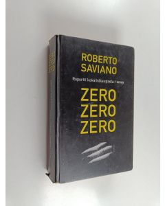 Kirjailijan Roberto Saviano käytetty kirja Zero, zero, zero : raportti kokaiinikaupasta