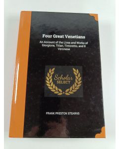 Kirjailijan Frank Preston Stearns uusi kirja Four Great Venetians - An Account of the Lives and Works of Giorgione, Titian, Tintoretto, and Il Veronese
