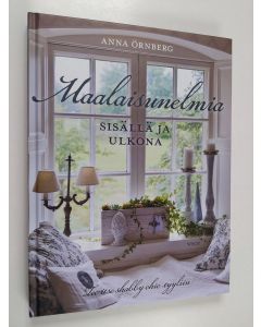 Kirjailijan Anna Örnberg käytetty kirja Maalaisunelmia sisällä ja ulkona : tee itse shabby chic -tyyliin