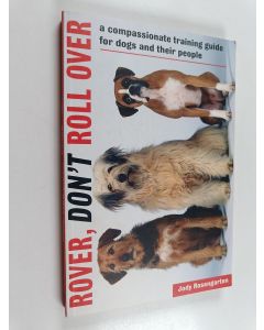 Kirjailijan Jody Rosengarten käytetty kirja Rover, Don't Roll Over : A Compassionate Training Guide for Dogs and Their People