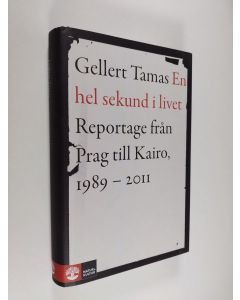 Kirjailijan Gellert Tamas käytetty kirja En hel sekund i livet : reportage från Prag till Kairo, 1989-2011