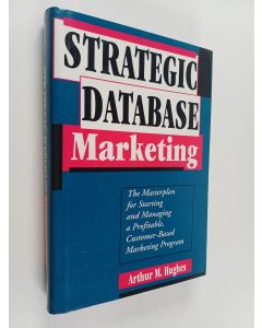 Kirjailijan Arthur Middleton Hughes käytetty kirja Strategic Database Marketing : The Masterplan for Starting and Managing a Profitable, Customer-based Marketing Program