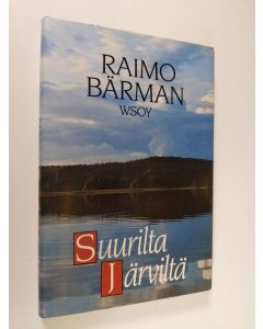 Kirjailijan Raimo Bärman käytetty kirja Suurilta järviltä : tarinoita järviltä ja metsistä