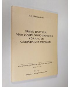 Kirjailijan T. I. Haapalainen käytetty teos Eräitä lisäyksiä 1600-luvun pohjoismaisten koraalien alkuperätutkimukseen