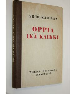 Kirjailijan Yrjö Karilas käytetty kirja Oppia ikä kaikki : innokkaiden opiskelijain ja viisaiden opettajien elämänkokemuksia