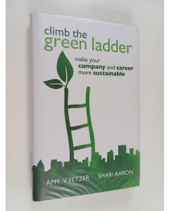 Kirjailijan Amy V. Fetzer käytetty kirja Climb the green ladder : make your company and career more sustainable