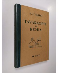 Kirjailijan V. J. Varho käytetty kirja Tavaraoppi ja kemia : kauppaoppilaitoksia varten