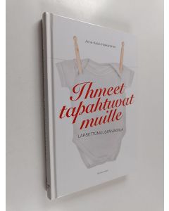 Kirjailijan Anna-Kaisa Hakkarainen käytetty kirja Ihmeet tapahtuvat muille : lapsettomuuspäiväkirja (ERINOMAINEN)
