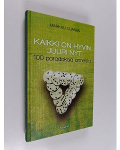 Kirjailijan Markku Ojanen käytetty kirja Kaikki on hyvin juuri nyt : 100 paradoksia onnesta