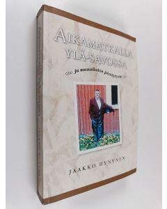 Kirjailijan Jaakko Hynynen käytetty kirja Aikamatkalla Ylä-Savossa ...ja muuallakin pistäytyen...