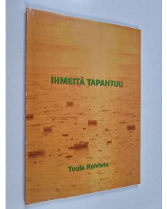 Kirjailijan Tuula Koivisto käytetty kirja Ihmeitä tapahtuu