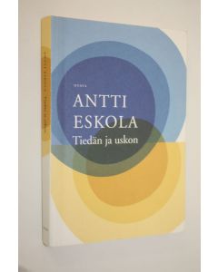Kirjailijan Antti Eskola käytetty kirja Tiedän ja uskon