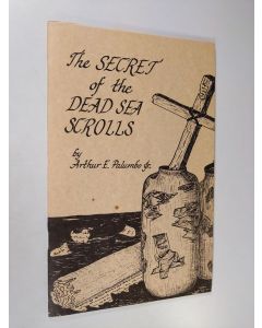 Kirjailijan Arthur E. Palumbo Jr. käytetty teos The Secret of the Dead Sea Scrolls (ERINOMAINEN)