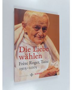 Kirjailijan Frère Roger käytetty kirja Die Liebe wählen - Frère Roger, Taizé 1915-2005