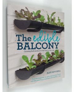 Kirjailijan Alex Mitchell käytetty kirja The edible balcony : growing fresh produce in the heart of the city