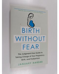 Kirjailijan January Harshe käytetty kirja Birth Without Fear - The Judgment-Free Guide to Taking Charge of Your Pregnancy, Birth, and Postpartum