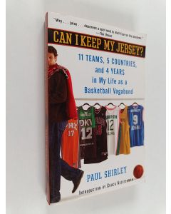 Kirjailijan Paul Shirley käytetty kirja Can I keep my jersey? : 11 teams, 5 countries, and 4 years in my life as a basketball vagabond