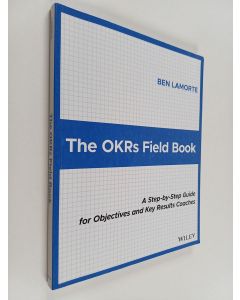 Kirjailijan Ben Lamorte käytetty kirja The OKRs Field Book - A Step-by-Step Guide for Objectives and Key Results Coaches