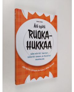 Kirjailijan Juha Ketola uusi kirja Älä syötä ruokahukkaa - Näin käytät tähteet, säästät rahaa ja pelastat maapallon (UUSI)