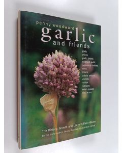 Kirjailijan Penny Woodward käytetty kirja Garlic and Friends - The History, Growth and Use of Edible Alliums