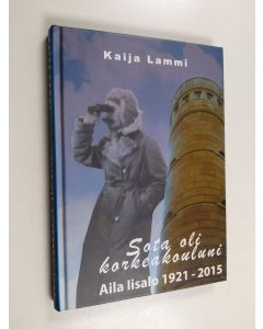 Kirjailijan Kaija Lammi käytetty kirja Sota oli korkeakouluni : Aila Iisalo 1921-2015