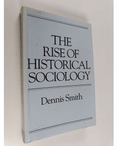 Kirjailijan Dennis Smith käytetty kirja The rise of historical sociology