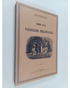 Kirjailijan Julius Krohn käytetty kirja Suomen suvun pakanallinen jumalanpalvelus : neljä lukua Suomen suvun pakanallista jumaluus-oppia