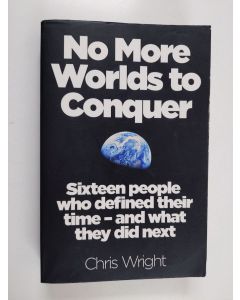 Kirjailijan Chris Wright käytetty kirja No More Worlds to Conquer - Sixteen People Who Defined Their Time - and What They Did Next