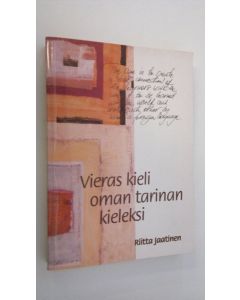Kirjailijan Riitta Jaatinen käytetty kirja Vieras kieli oman tarinan kieleksi : autobiografinen refleksiivinen lähestymistapa vieraan kielen oppimisessa ja opettamisessa