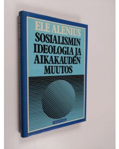 Kirjailijan Ele Alenius käytetty kirja Sosialismin ideologia ja aikakauden muutos