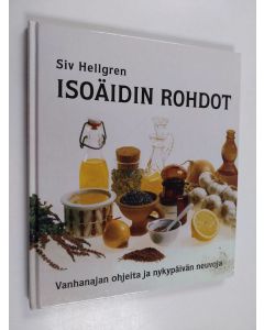 Kirjailijan Siv Hellgren käytetty kirja Isoäidin rohdot : Vanhanajan ohjeita ja nykypäivän neuvoja