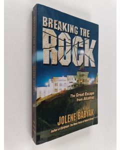 Kirjailijan Jolene Babyak käytetty kirja Breaking the Rock : the great escape from Alcatraz