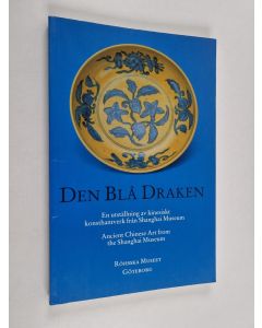 käytetty kirja Den blå draken : en utställning av kinesiskt konsthantverk från Shanghai Museum = Ancient Chinese art from the Shanghai Museum