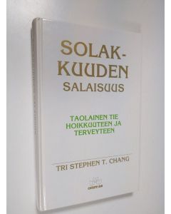 Kirjailijan Stephen T. Chang käytetty kirja Solakkuuden salaisuus : taolainen tie hoikkuuteen ja terveyteen