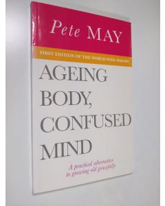 Kirjailijan Pete May käytetty kirja Ageing Body, Confused Mind