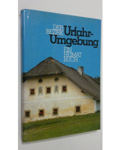 Kirjailijan Der Bezirk käytetty kirja Der Bezirk Urfahr-Umgebung : Ein Heimatbuch