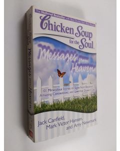 Kirjailijan Mark Victor Hansen & Jack Canfield ym. käytetty kirja Chicken Soup for the Soul: Messages from Heaven - 101 Miraculous Stories of Signs from Beyond, Amazing Connections, and Love that Doesn't Die