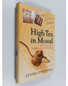 Kirjailijan Lynne O'Donnell käytetty kirja High Tea in Mosul - The True Story of Two Englishwomen in War-torn Iraq